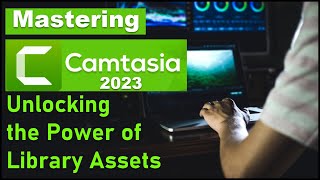 Camtasia 2023Library Assets amp Creating Libraries [upl. by Grannias269]