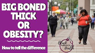 Big Boned Thick or Obesity  how thick is too unhealthy [upl. by Enirehtahc]