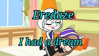 EredazeI had a dream gacha life [upl. by Nnayllas]