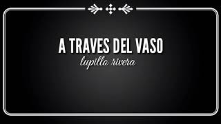 🎶A través del vaso— LUPILLO RIVERA LETRA 🎶 [upl. by Hamas]