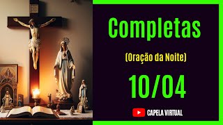 100424 Completas  Liturgia das Horas  Capela Virtual  Oração da Noite [upl. by Yhtomot514]