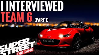 SUPER STREET THE GAME  I Interviewed Team 6 Part1 [upl. by Bobker]