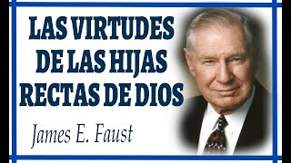 Las virtudes de las hijas rectas de Dios James E Faust  Abril 2003 [upl. by Annaeerb]