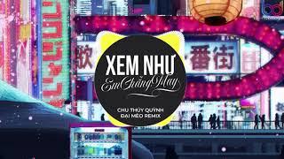 Xem Như Em Chẳng May REMIX  Chu Thuý Quỳnh Đại Mèo Remix  ngọt ngào đến mấy cũng tan thành mây [upl. by Howlyn]