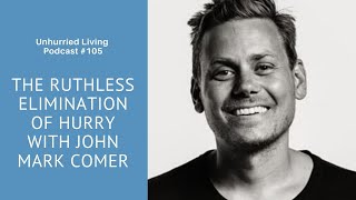 Podcast The Ruthless Elimination of Hurry with John Mark Comer [upl. by Enitnemelc]