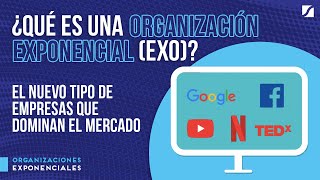 ¿Qué es una Organización Exponencial ExO El nuevo tipo de empresas que dominan el mercado [upl. by Sergius]