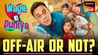 Wagle Ki Duniya OFF AIR or NOT  Ending or Not  Sony SAB Revamp  Sumit Raghvan Serial [upl. by Hawk239]