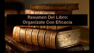 Resumen Del Libro Organízate Con Eficacia [upl. by Ern]