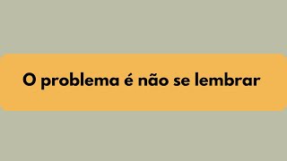 O problema é não se lembrar [upl. by Yadseut]