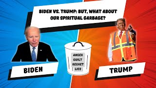 Biden Trump and Our Spiritual Garbage [upl. by Borman]