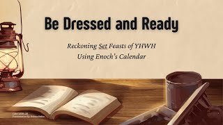 Part 1  Reckoning Set Feasts of YHWH Using Enoch’s Calendar — Be Dressed and Ready [upl. by Suivatnad]