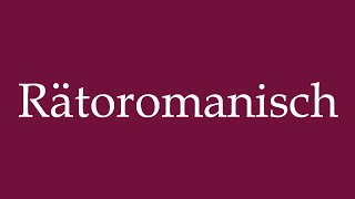 How to Pronounce Rätoromanisch Romansh Correctly in German [upl. by Ainatit]