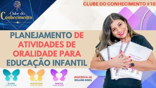 PLANEJAMENTO DE ATIVIDADES DE ORALIDADE PARA EDUCAÇÃO INFANTIL  CLUBE DO CONHECIMENTO  06 [upl. by Areic]