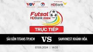 🔴 Trực tiếp SÀI GÒN TITANS TPHCM  SANVINEST KHÁNH HÒA  Futsal HDBank Vô địch quốc gia 2024 [upl. by Kopans]