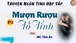 Siêu Hay Truyện Ngôn Tình Đặc Sắc  Mượn Rượu Tỏ Tình Phần 3Hết  Diễn Đọc MC Tâm An CHIDAU [upl. by Aynat775]