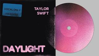 Taylor Swift  Daylight  Vocal Only [upl. by Arretnahs]