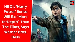 HBO’s ‘Harry Potter’ Series Will Be “More In Depth” Than The Films Says Warner Bros Boss [upl. by Giesser415]