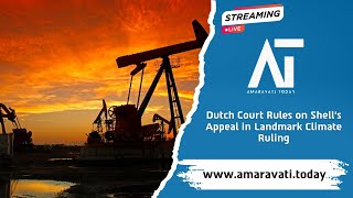 Dutch Court Rules on Shells Appeal in Landmark Climate Ruling  Amaravati Today [upl. by Karia]