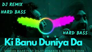 Ki Banu Duniya Da Song Dj Remix Hard Bass Gurdas Maan amp Dijit Dosanjh Remix By Nanak Singh Solanki [upl. by Halsy]