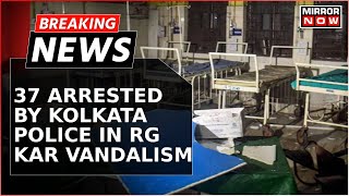 Kolkata Doctor Brutal Horror 37 Arrested In RG Kar Hospital Vandalism  Breaking News [upl. by Nevek990]