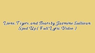 Lions Tigers and Bears by Jazmine Sullivan Sped Up  Full Lyric Video [upl. by Eenahpets]