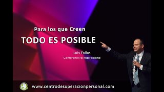 Para los que Creen TODO ES POSIBLE Conferencia Inspiracional por Luis Fallas [upl. by Darlene]