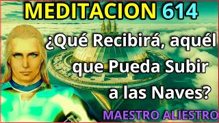 MEDITACION 614 ✅QUE RECIBIRA AQUEL QUE PUEDA SUBIR A LAS NAVES ☝️👀👀🔆🚨 MAESTRO ALIESTRO [upl. by Elyrad]