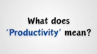 What does Productivity mean [upl. by Naihs779]