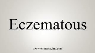 How To Say Eczematous [upl. by Motteo270]