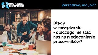 Błędy w zarządzaniu  dlaczego nie stać nas na niedocenianie pracowników Iwona Grochowska [upl. by Eniale338]