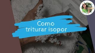 DIY  COMO TRITURAR ISOPOR TRÊS MANEIRAS FÁCEIS [upl. by Braden647]