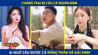 Chàng Trai Đi Câu Cá Nghìn Năm Ai Ngờ Câu Được Cả Rồng Thần Và Gái Xinh  review phim [upl. by Jt876]