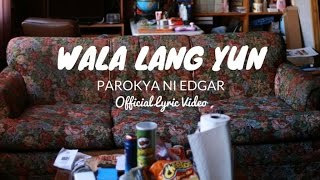 Parokya ni Edgar  Wala Lang Yun Official Lyric Video [upl. by Lleuqram]