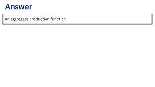 In macroeconomics the connection from inputs to outputs for the entire economy is called [upl. by Lotsirk]