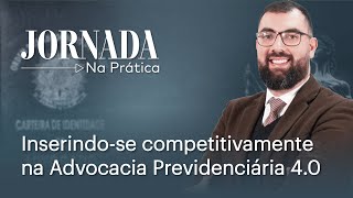 Inserindose competitivamente na Advocacia Previdenciária 40 [upl. by Hcirdla]