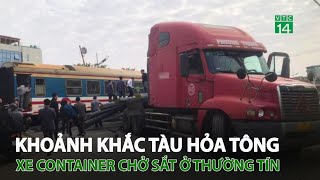 Khoảnh khắc tàu hỏa tông xe container chở sắt ở Thường Tín  VTC14 [upl. by Weiner987]