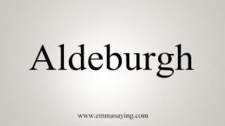 How To Say Aldeburgh [upl. by Feodore46]