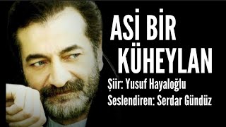 ASİ BİR KÜHEYLAN  Şiir Yusuf Hayaloğlu  Seslendiren Serdar Gündüz [upl. by Alaric82]