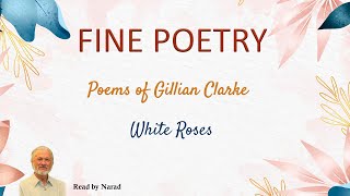 Fine Poetry  Poems of Gillian Clarke  White Roses Read by Narad [upl. by Anawahs]