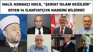 Halil Konakçı Hocadan “Şeriat İslam değildirquot Diyen 14 İlahiyatçıya CEVAP [upl. by Sallie]