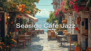 Relaxing Bossa Nova Jazz Music 🌸 Soothe Your Soul by the Seaside Café  Music for Leisure amp Travel [upl. by Earvin95]