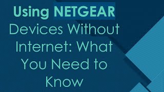 Using NETGEAR Devices Without Internet What You Need to Know [upl. by Ferrand]