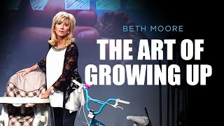 The Art of Growing Up  Part 1 of 4  Beth Moore [upl. by Whit563]