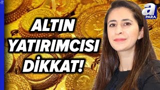 Altın Yatırımcısını Ne Bekliyor Altında Alım Fırsatı Hangi Seviye Şirin Sarı Açıkladı l A Para [upl. by Hallsy]