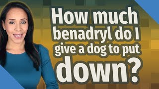 How much benadryl do I give a dog to put down [upl. by Irma]