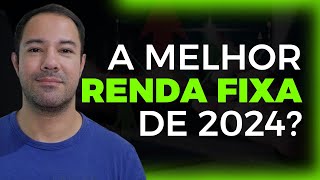 QUAL É O MELHOR INVESTIMENTO DE RENDA FIXA EM 2024 [upl. by Aneleiram]