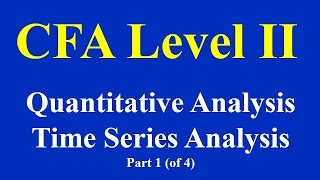 CFA L II Quantitative Analysis Time Series AnalysisPart 1 of 4 [upl. by Dopp]