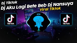 DJ AKU LAGI BETE BEB DJ NANSUYA VIRAL TIK TOK TERBARU 2023 [upl. by Aneeras500]