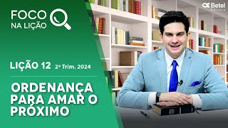 Foco na lição 12 Ordenança para amar o próximo 2º tri 2024 [upl. by Filomena]