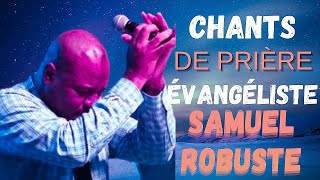 CHANTS DE PRIÈRE  ÉVANGÉLISTE SAMUEL ROBUSTE [upl. by Trina]